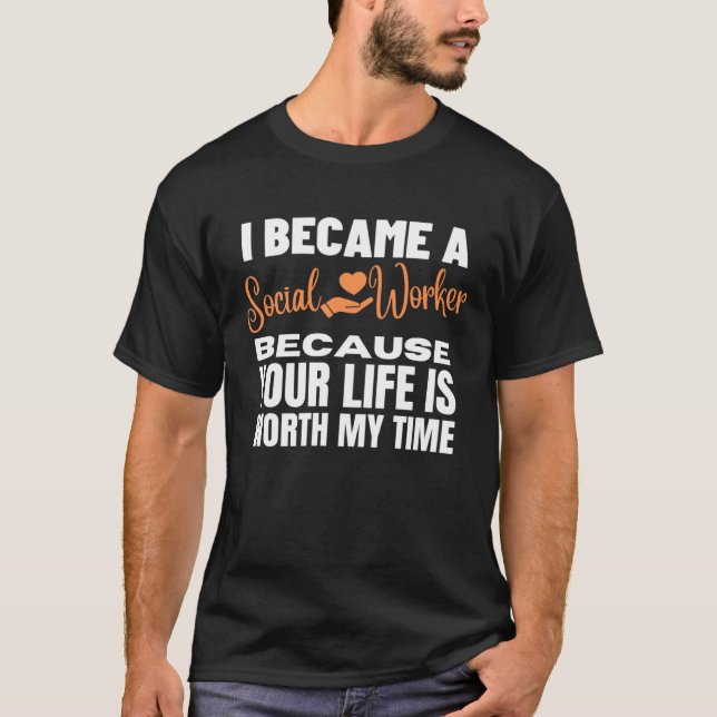 I Became A Social Worker Because Your Life Is Wort T Shirt (Framsida)