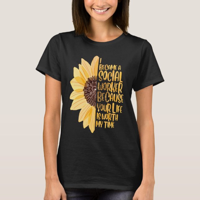 I Became A Social Worker Because Your Life Is Wort T Shirt (Framsida)