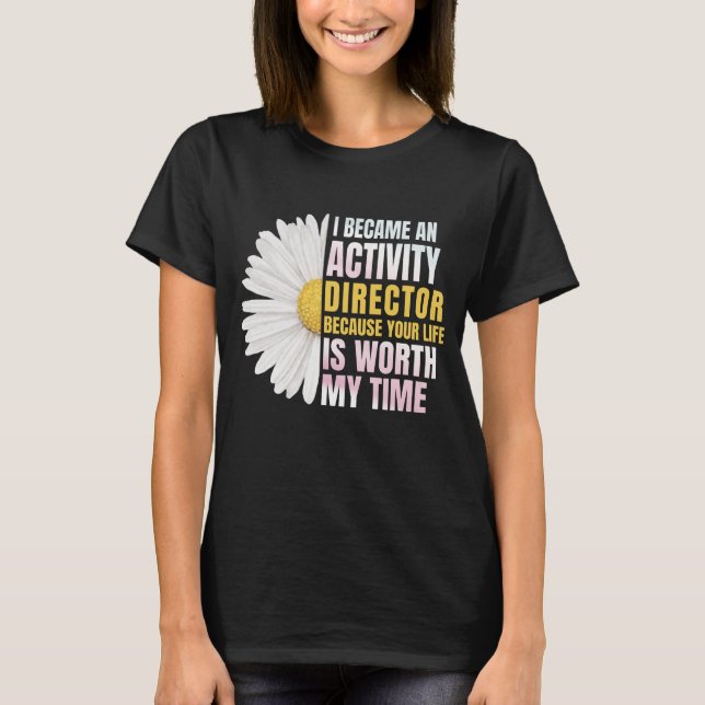 I Became An Activities Director Because Your Life T Shirt (Framsida)