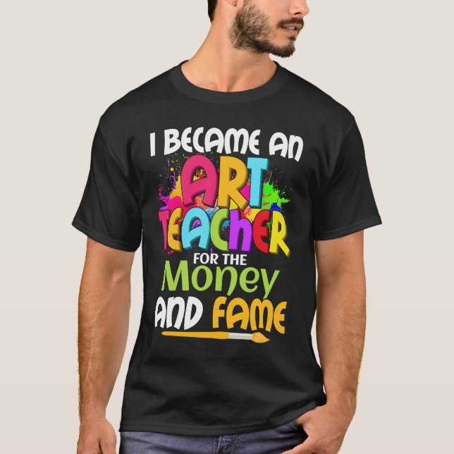 I Became An Teacher For The Money And Fame Educati T Shirt (Framsida)
