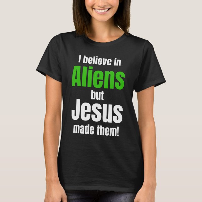 I believe in Aliens but Jesus made them T Shirt (Framsida)