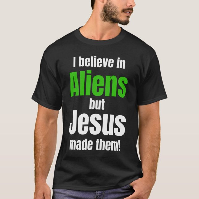 I believe in Aliens but Jesus made them T Shirt (Framsida)