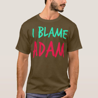 I Blame Adam Friends First Name Buddy Nickname Per T Shirt