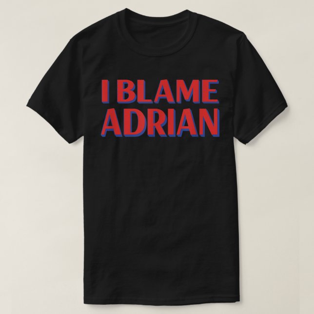 I Blame Adrian Friends Name Buddy Nickname Funny  T Shirt (Design framsida)