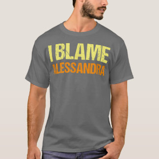 I Blame Alessandra Funny Friends Humor Buddy Know T Shirt