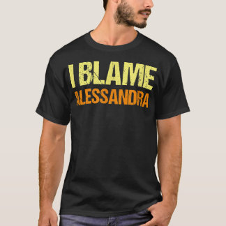 I Blame Alessandra Funny Friends Humor Buddy Know T Shirt
