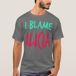 I Blame Alicia Friends First Namn Buddy Nickname T Shirt