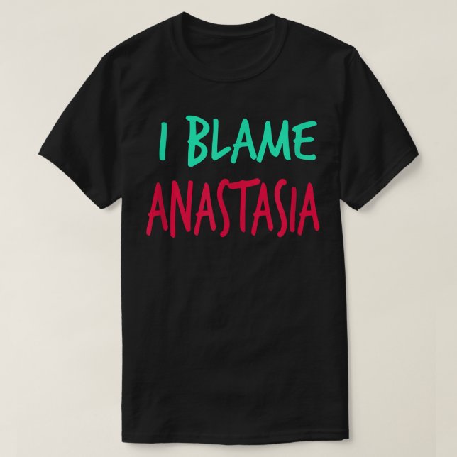 I Blame Anastasia Friends First Namn Buddy Nicknam T Shirt (Design framsida)