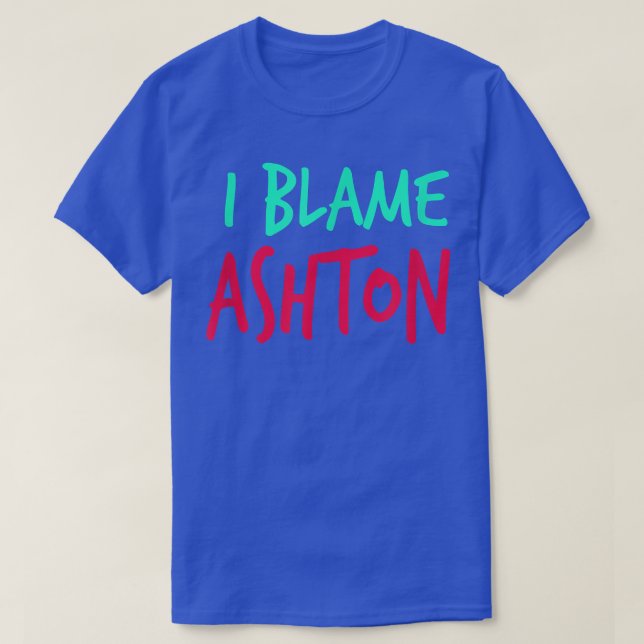I Blame Ashton Friends First Name Buddy Nickname  T Shirt (Design framsida)