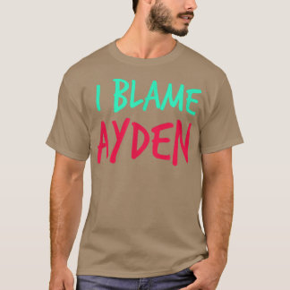 I Blame Ayden Friends First Namn Buddy Nickname Pe T Shirt