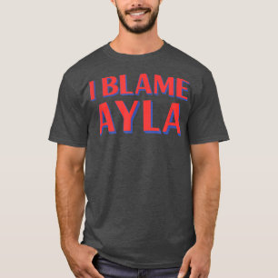 I Blame Ayla Friends Namn Buddy Nickname Funny Per T Shirt