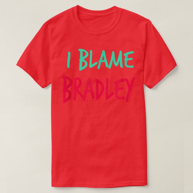 I Blame Bradley Friends First Name Buddy Nickname  T Shirt (Design framsida)