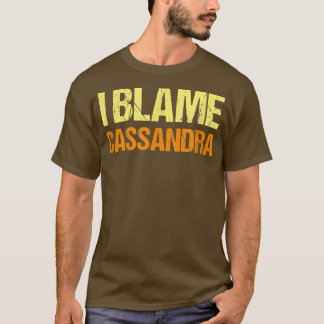 I Blame Cassandra Funny Friends Humor Buddy Know I T Shirt