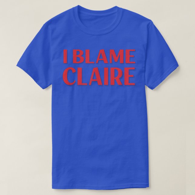 I Blame Claire Friends Name Buddy Nickname Funny  T Shirt (Design framsida)