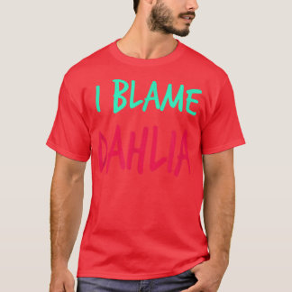 I Blame Dahlia Friends First Namn Buddy Nickname T Shirt