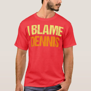 I Blame Dennis Funny Friends Humor Buddy vet det A T Shirt