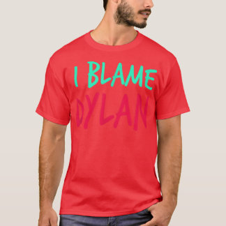 I Blame Dylan Friends First Namn Buddy Nickname Pe T Shirt