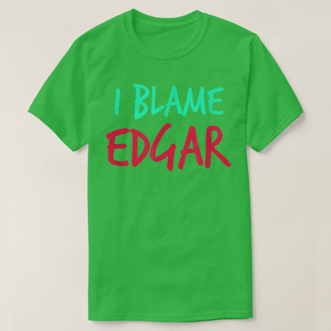 I Blame Edgar Friends First Namn Buddy Nickname Pe T Shirt (Design framsida)