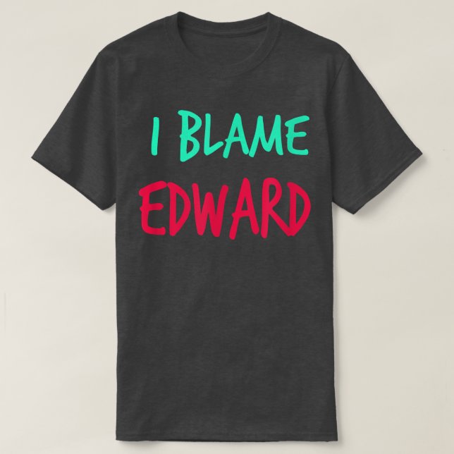 I Blame Edward Friends First Namn Buddy Nickname T Shirt (Design framsida)
