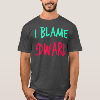 I Blame Edward Friends First Namn Buddy Nickname T Shirt