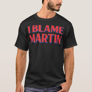 I Blame Martin Friends Namn Buddy Nickname Funny T Shirt