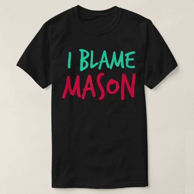 I Blame Mason Friends First Namn Buddy Nickname Pe T Shirt (Design framsida)