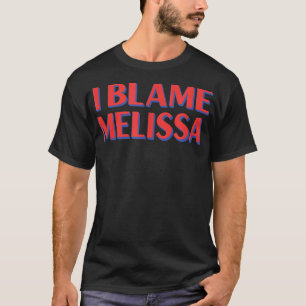 I Blame Melissa Friends Namn Buddy Nickname Funny T Shirt