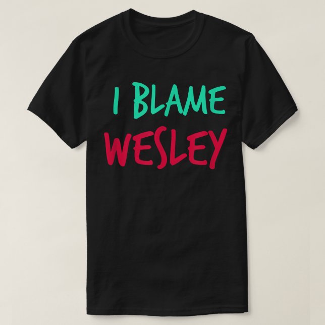 I Blame Wesley Friends First Name Buddy Nickname  T Shirt (Design framsida)