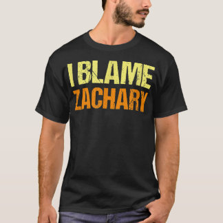 I Blame Zachary Funny Friends Humor Buddy Know It  T Shirt