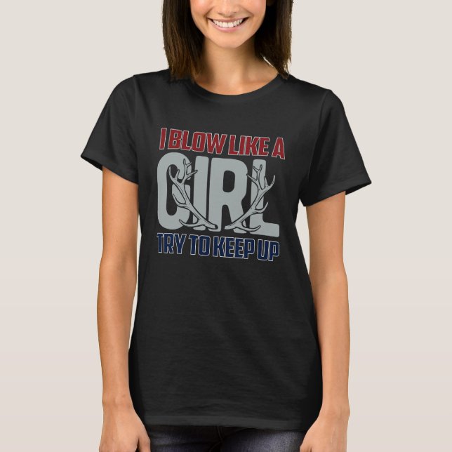 I Blow Like A Girl Try To Keep Up, Funny Deer Hunt T Shirt (Framsida)
