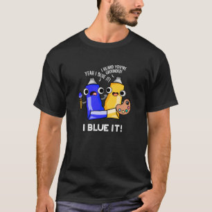 I Blue It FUNNY Artist Paint Pun Mörk BG T Shirt