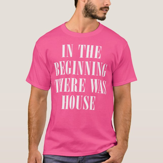 I början fanns House - House Music Edm T Shirt (Framsida)