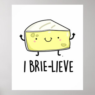 I Brie-lieve Funny Positive Brie Cheese Pun Poster