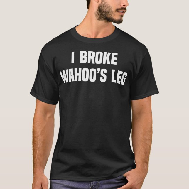 I Broke Wahoos Leg T Shirt (Framsida)