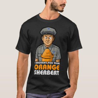 I Brought you your Orange Sherbert Quote T Shirt
