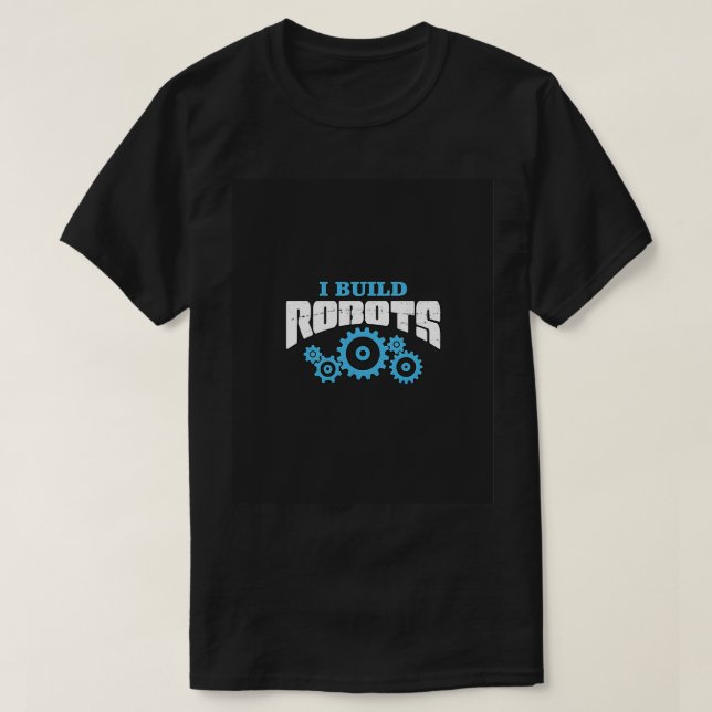 I Build Robots Robot Engineer Gifts Engineer Geek  T Shirt (Design framsida)
