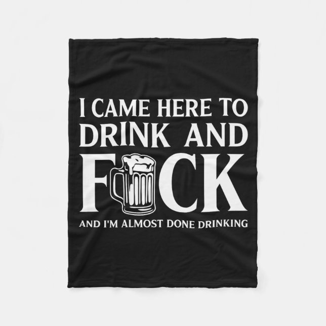 I Came Here To Drink And I'm Almost Done Drinking  Fleecefilt (Framsidan)
