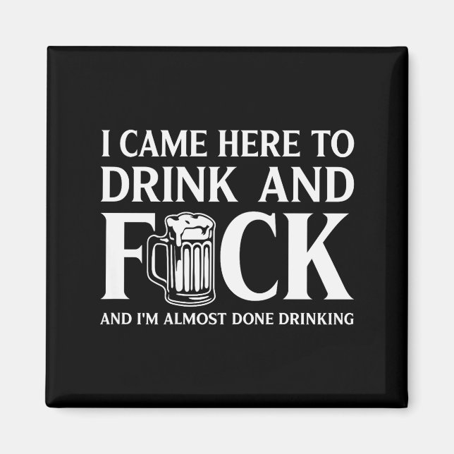 I Came Here To Drink And I'm Almost Done Drinking  Magnet (Framsidan)