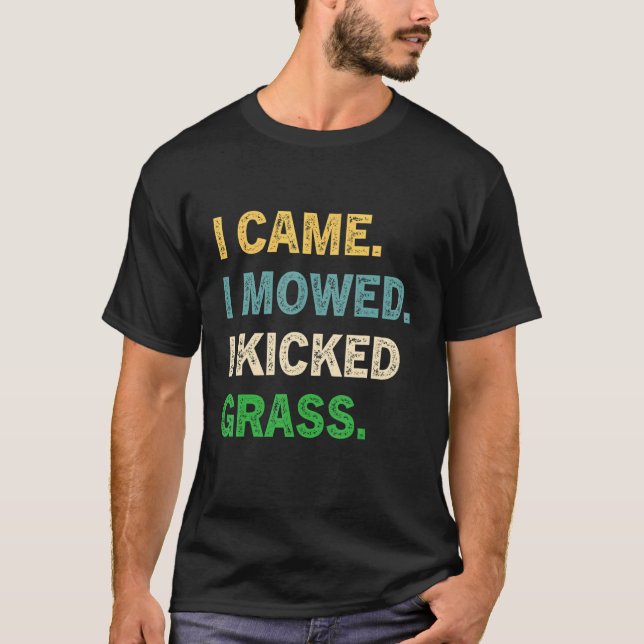 I Came I Mowed I Kicked Grass   Lawn Mowing Garden T Shirt (Framsida)