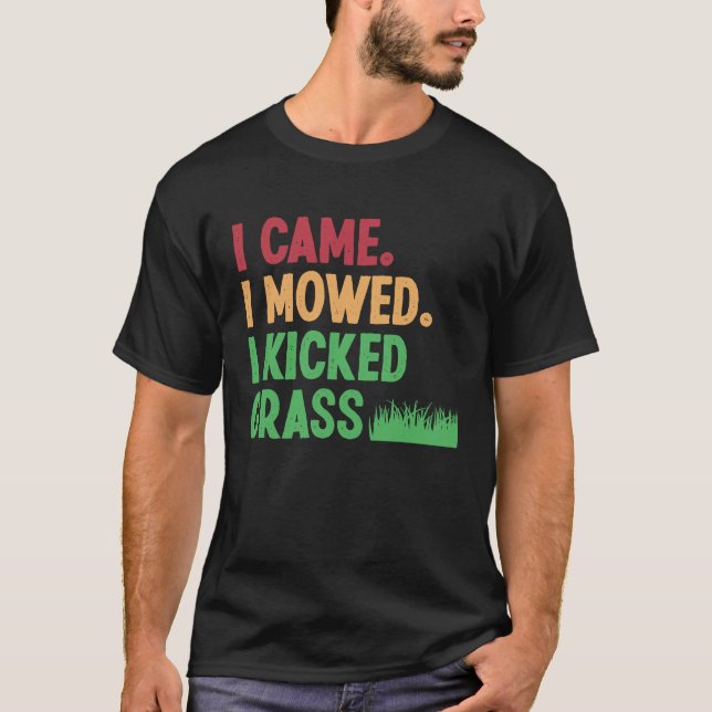 I Came I Mowed I Kicked Grass  Lawn Mowing Gardene T Shirt (Framsida)