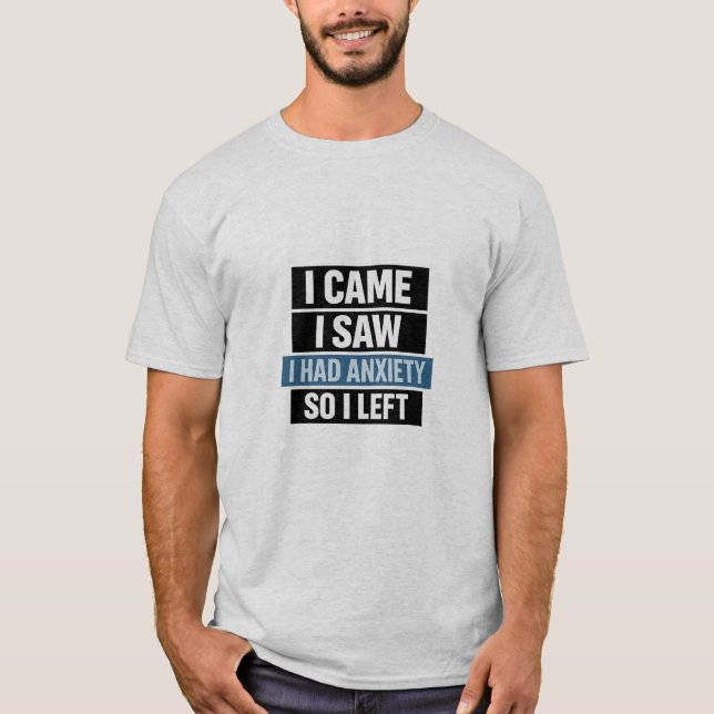 I Came I Saw I Had Anxiety So I Left T Shirt (Framsida)