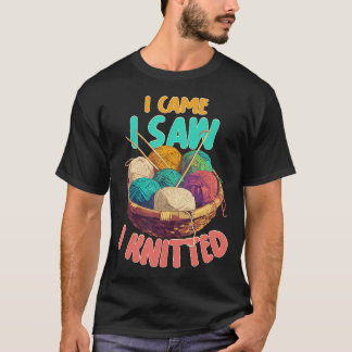 I Came I Saw I Knitted Knitting Patterns Crafting  T Shirt