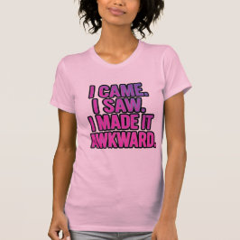 I Came I Saw I Made It Awkward | Funny T Shirt