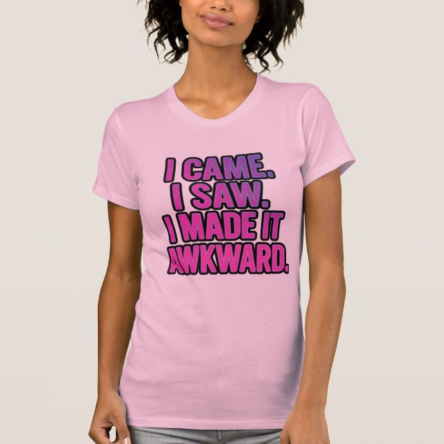 I Came I Saw I Made It Awkward | Funny T Shirt (Framsida)