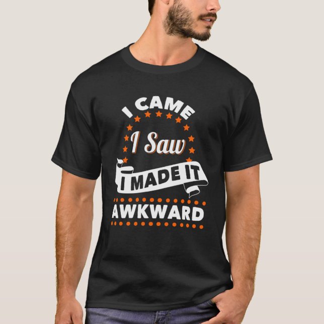 I came I Saw I Made It awkward  Saying Entertainin T Shirt (Framsida)