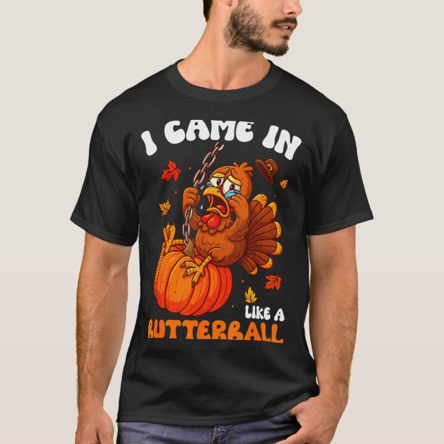 I Came In Like A Butterball Funny Happy Thanksgivi T Shirt (Framsida)