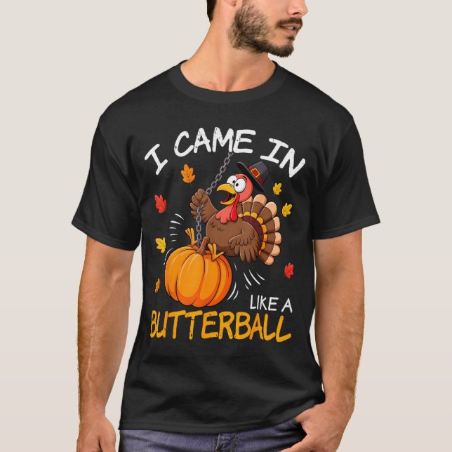 I Came In Like A Butterball Funny Turkey Thanksgiv T Shirt (Framsida)