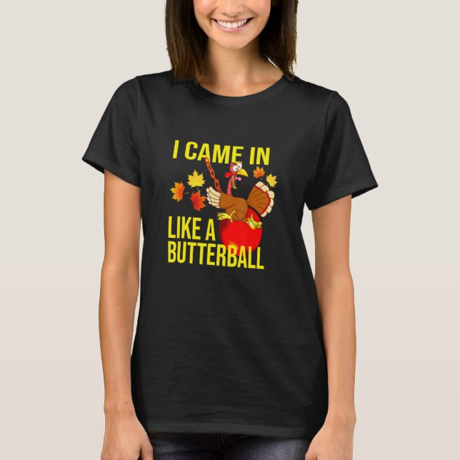 I Came In Like A Butterball  Thanksgiving Turkey T Shirt (Framsida)