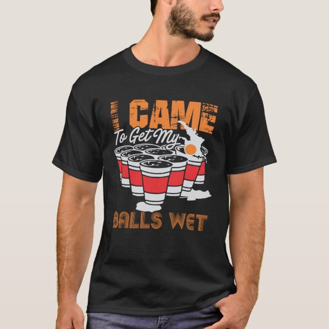 I came to get my balls wet  beer pong t shirt (Framsida)