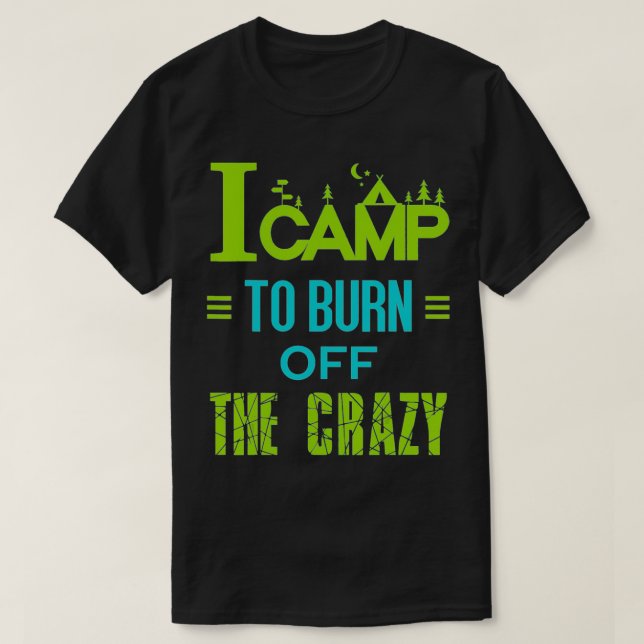 I Camp To Burn Off The Crazy  T Shirt (Design framsida)